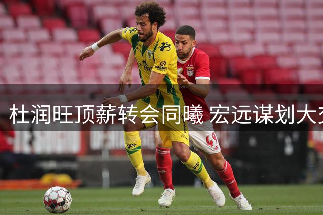 杜润旺顶薪转会同曦 宏远谋划大交易剑指新赛季
