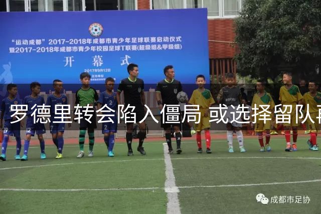 罗德里转会陷入僵局 或选择留队再战一季