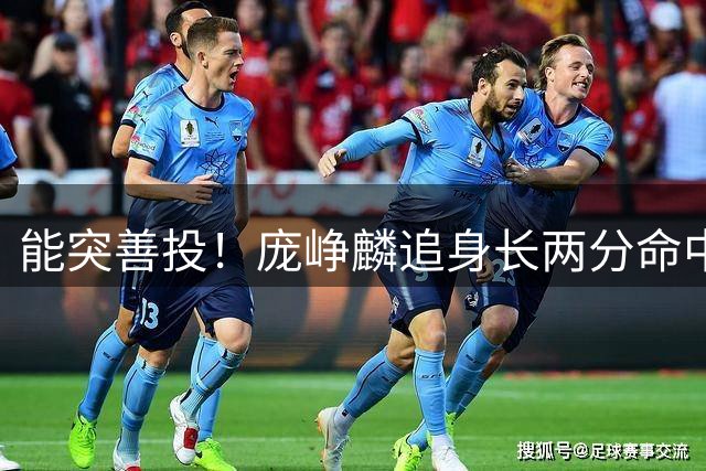 能突善投！庞峥麟追身长两分命中 随后晃动上篮再中一球