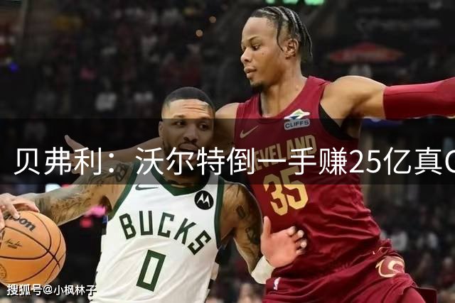 贝弗利：沃尔特倒一手赚25亿真GOAT 我街头的兄弟做这种事要坐牢