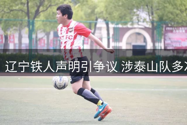 辽宁铁人声明引争议 涉泰山队多次判罚纠纷