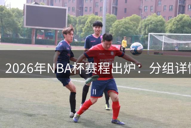 2026年NBA杯赛程出炉：分组详情及赛事时间全解析